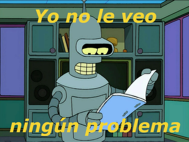 Bender Meme no le veo ningún problema a este guión